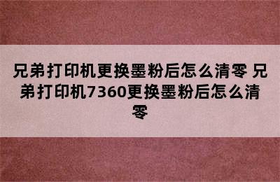 兄弟打印机更换墨粉后怎么清零 兄弟打印机7360更换墨粉后怎么清零